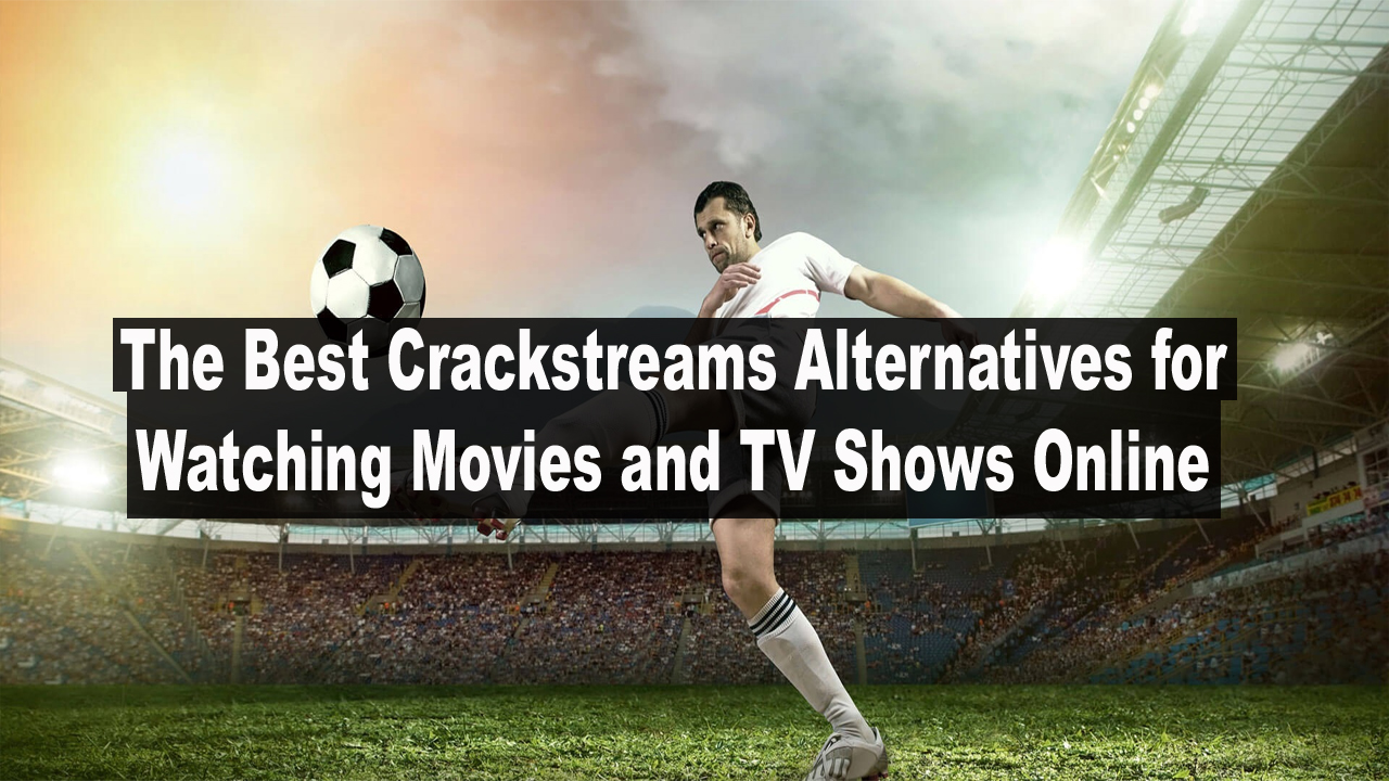 The Best Crackstreams Alternatives for Watching Movies and TV Shows Online