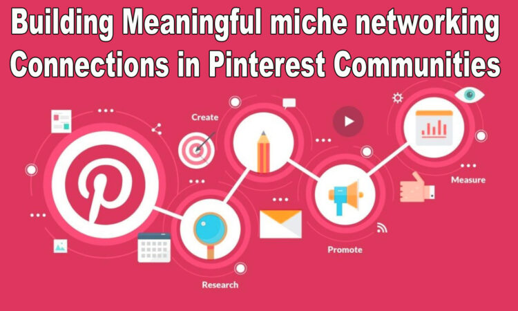 Building Meaningful miche networking Connections in Pinterest Communities