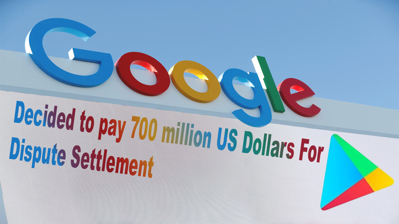 Google decided to pay 700 million US Dollars For Play Store Dispute Settlement
