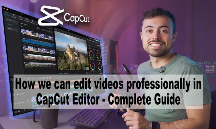 How we can edit videos professionally in CapCut Editor - Complete Guide