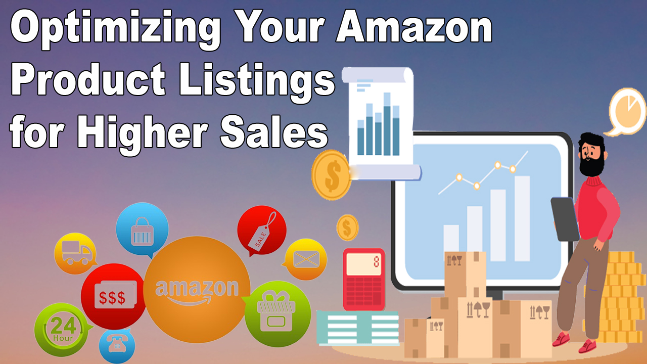 Optimizing Your Amazon Product Listings for Higher Sales