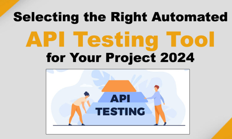 Selecting the Right Automated API Testing Tool for Your Project 2024