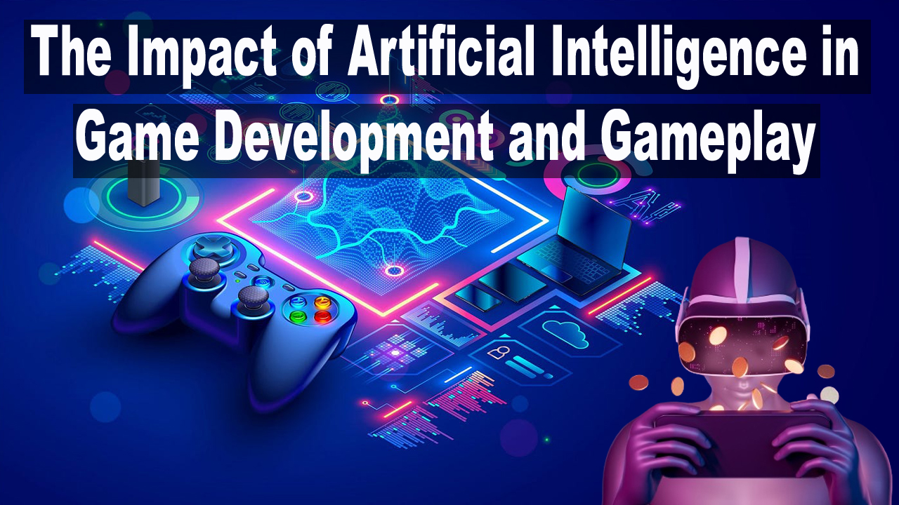The Impact of Artificial Intelligence in Game Development and Gameplay