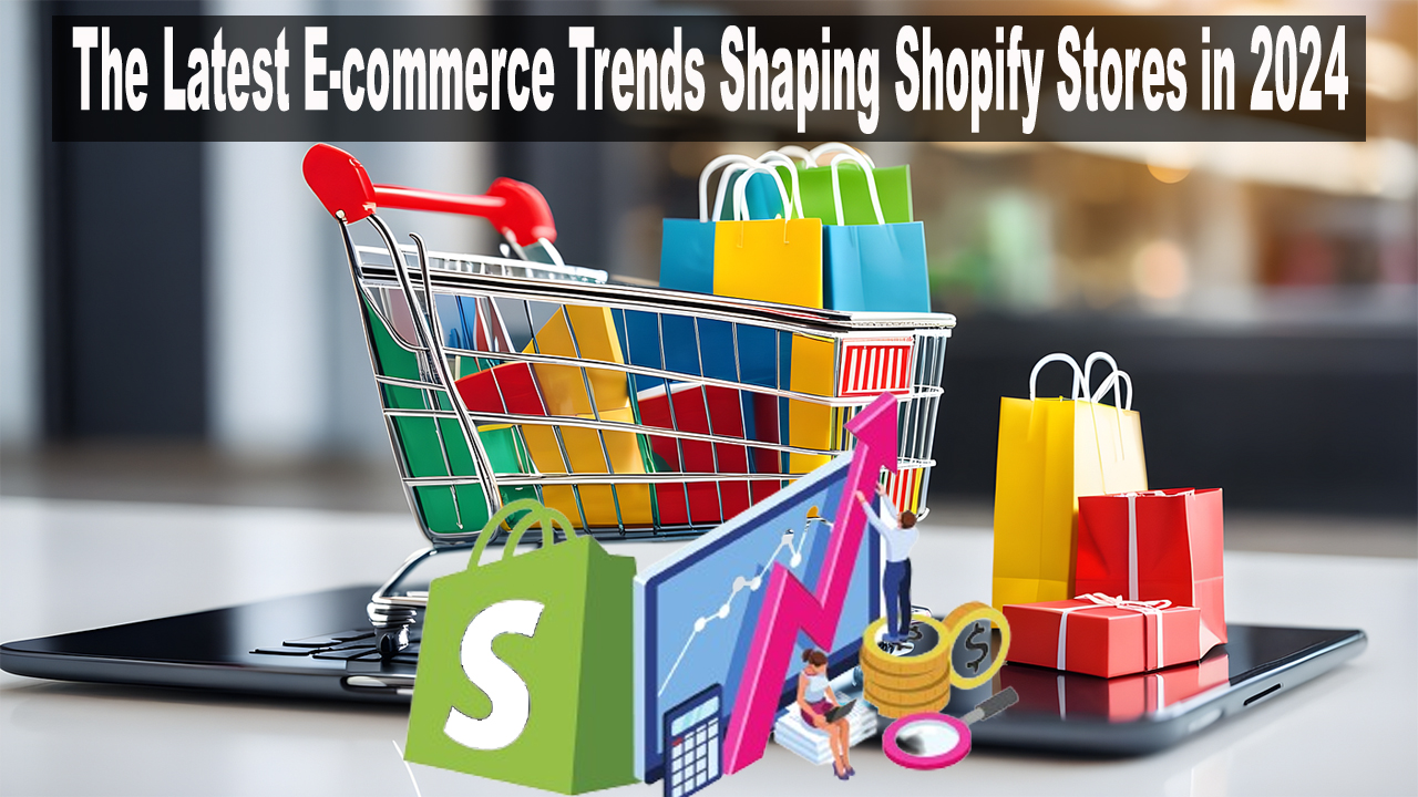 The Latest E-commerce Trends Shaping Shopify Stores in 2024