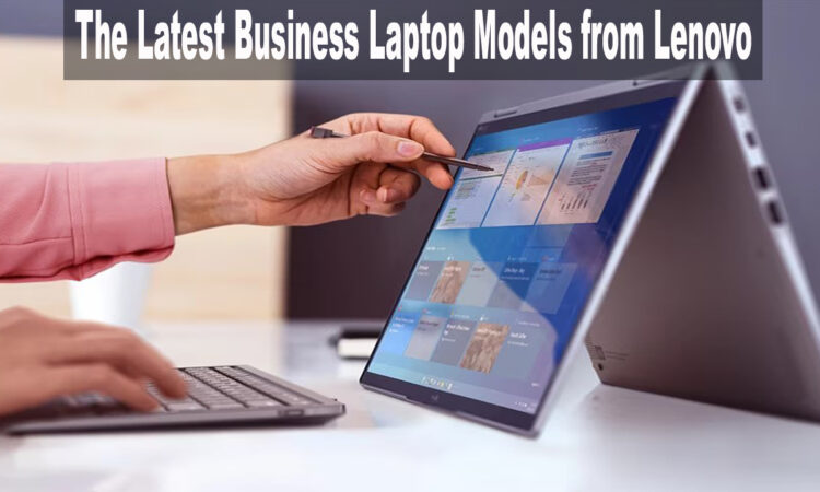 Exploring the Latest Business Laptop Models from Lenovo