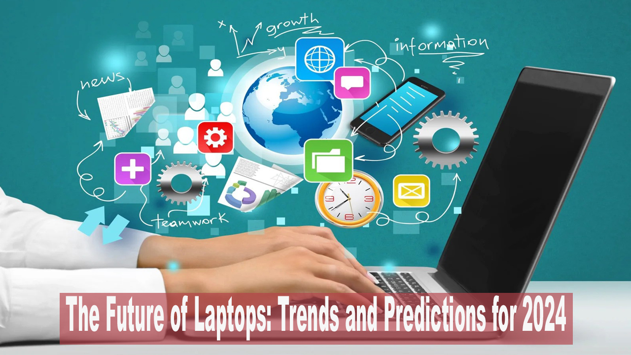 The Future of Laptops: Trends and Predictions for 2024