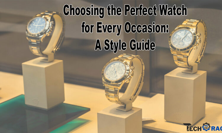 Choosing the Perfect Watch for Every Occasion A Style Guide