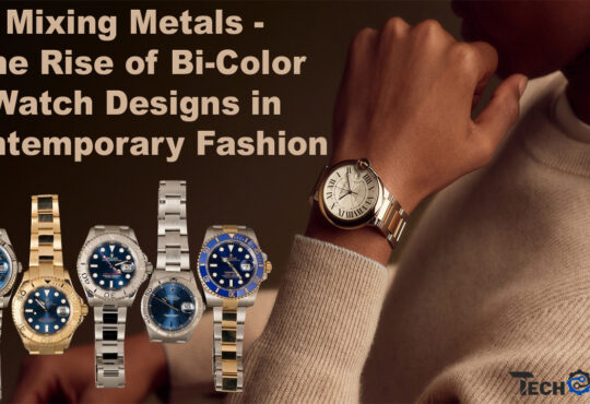 Mixing Metals - The Rise of Bi-Color Watch Designs in Contemporary Fashion