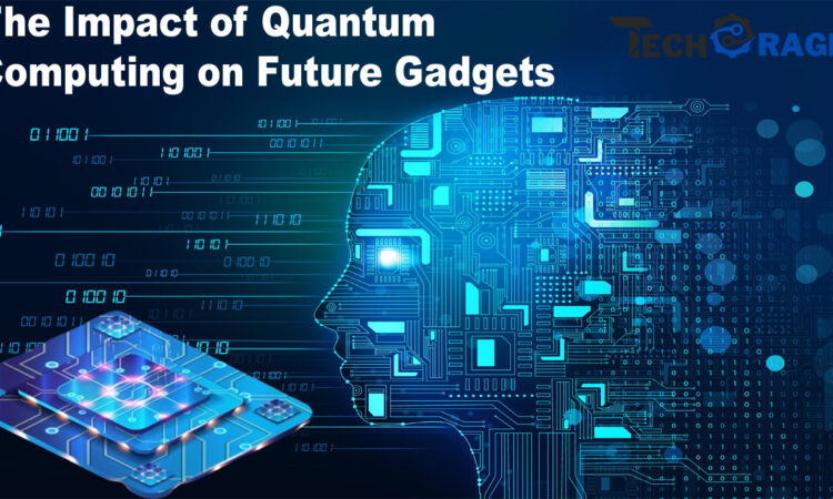 The Impact of Quantum Computing on Future Gadgets