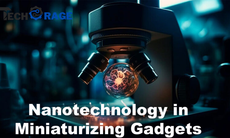 The Role of Nanotechnology in Miniaturizing Gadgets (Computers)