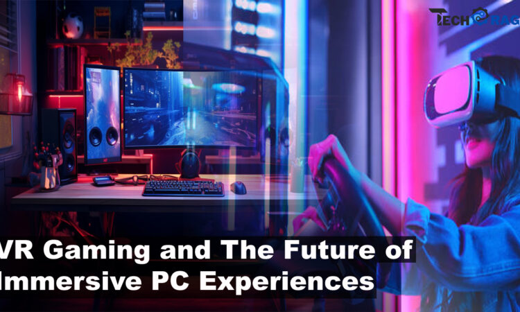 VR Gaming and The Future of Immersive PC Experiences