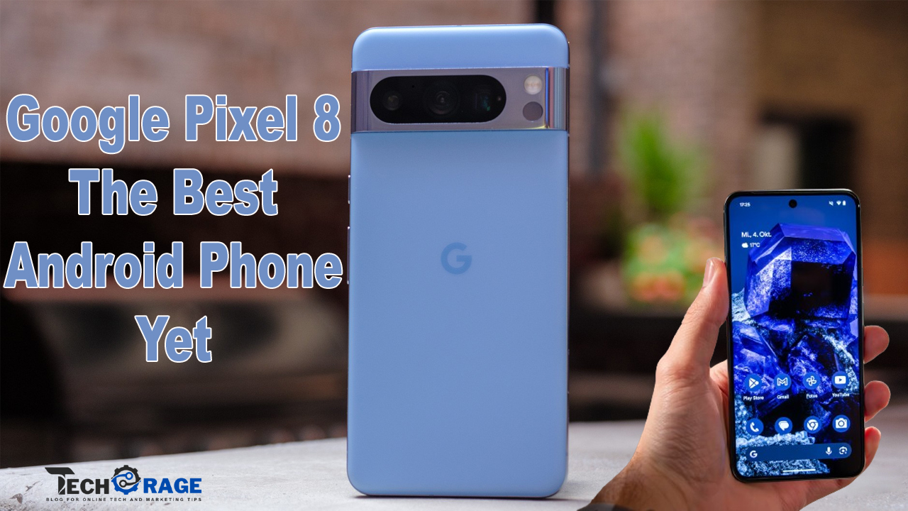 Google Pixel 8 The Best Android Phone Yet