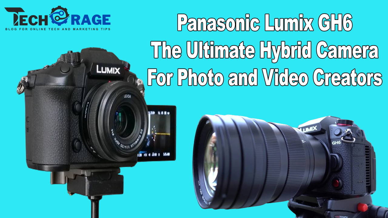 Panasonic Lumix GH6 The Ultimate Hybrid Camera for Photo and Video Creators