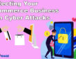 Protecting Your E-commerce Business from Cyber Attacks