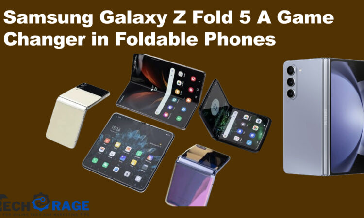 Samsung Galaxy Z Fold 5 A Game Changer in Foldable Phones