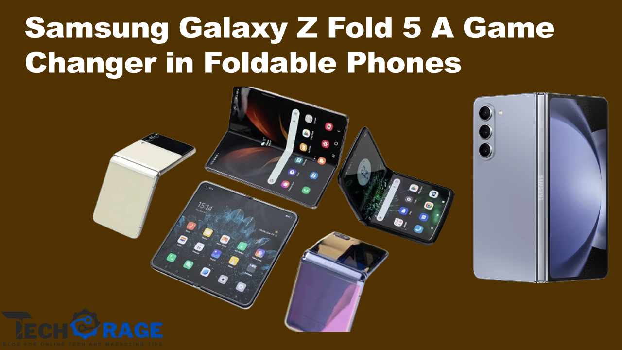 Samsung Galaxy Z Fold 5 A Game Changer in Foldable Phones