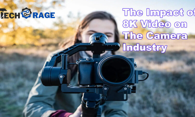 The Impact of 8K Video on the Camera Industry