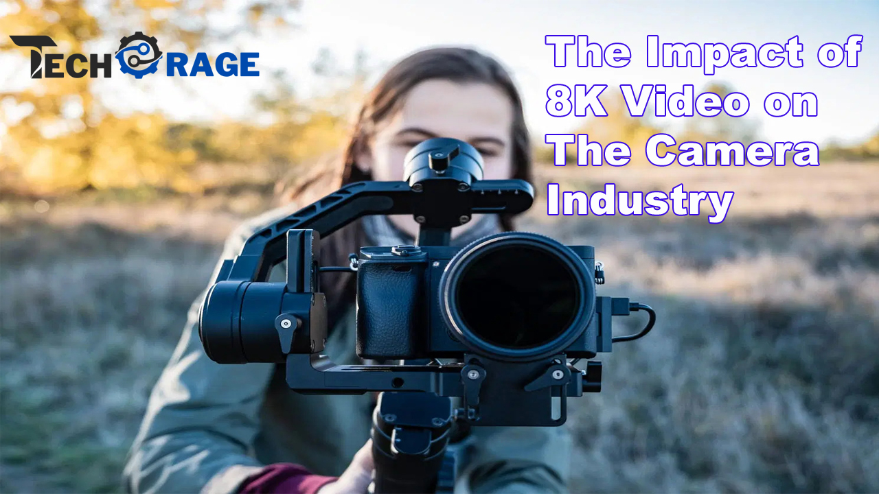 The Impact of 8K Video on the Camera Industry