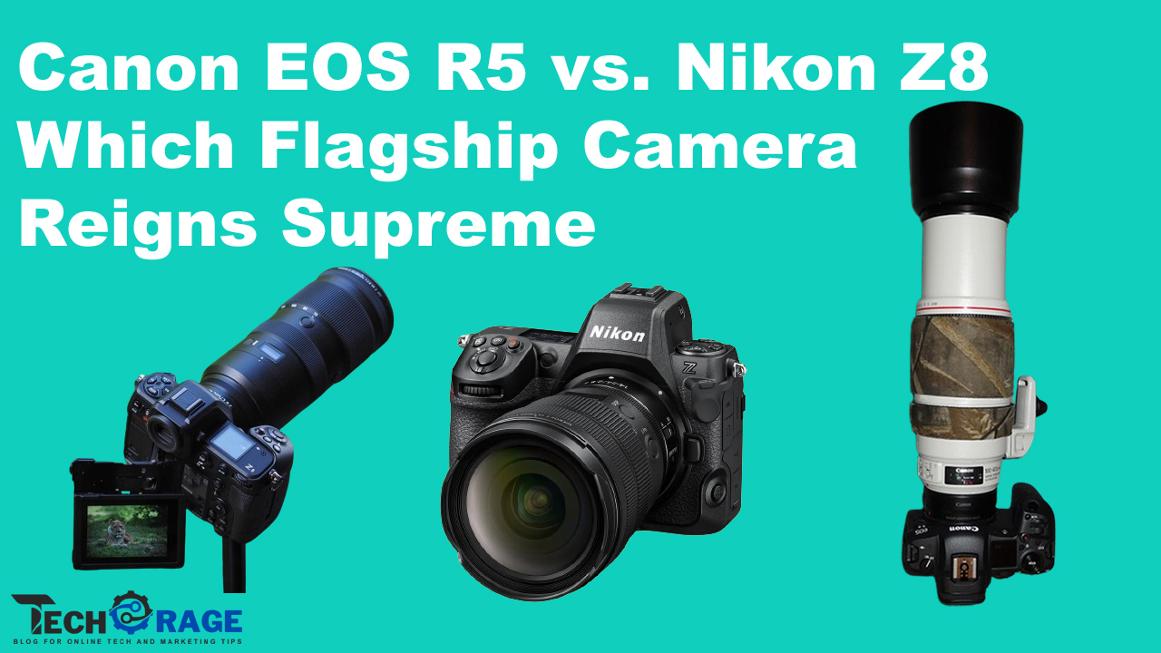 Canon EOS R5 vs. Nikon Z8 Which Flagship Camera Reigns Supreme in 2024?