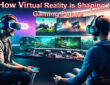 How Virtual Reality is Shaping the Gaming Future