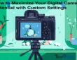 How to Maximize Your Digital Camera's Potential with Custom Settings