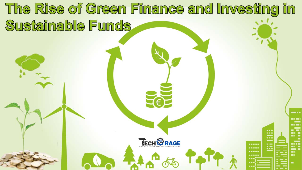 The Rise of Green Finance and Investing in Sustainable Funds