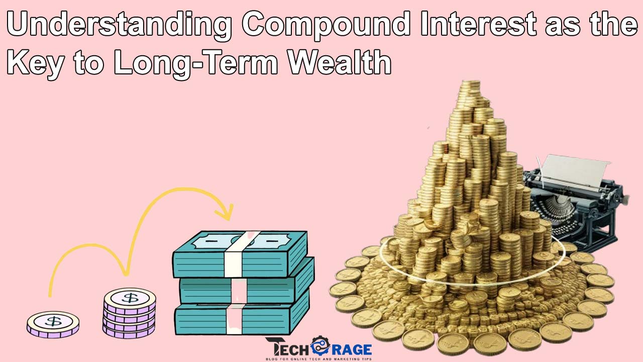 Understanding Compound Interest as the Key to Long-Term Wealth